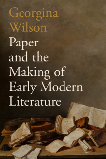 Book cover for Wilson' book Paper and the Making of Early Modern Literature, which shows an early modern painting of books and loose paper
