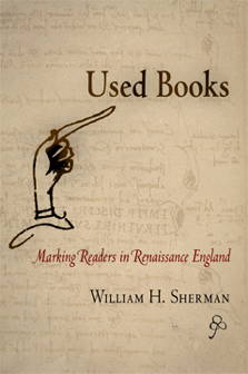 William H Sherman Used Books: Marking Readers in Renaissance England (University of Pennsylvania Press, 2007; paperback 2009)