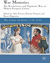 War Memories: The Revolutionary and Napoleonic Wars in Modern European Culture, Alan Forrest with Etienne François and Karen Hagemann (414pp. Basingstoke: Palgrave Macmillan, 2012)