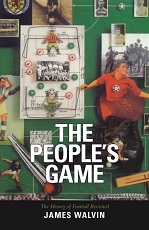 The Peoples Game: The History of Football Revisited by James Walvin