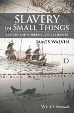 Slavery in Small Things: Slavery and Modern Cultural Habits by James Walvin