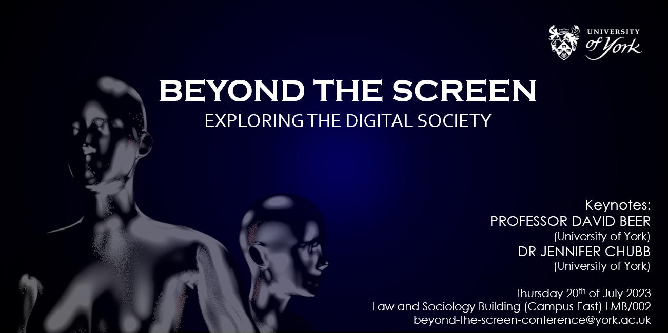 Text reads: Beyond the screen: Exploring the digital society. Keynotes: Professor David Beer (University of York), Dr Jennifer Chubb (University of York). Thursday 20th July 2023, Law and Sociology Building (Campus East) LMB/002. beyond-the-screen-conference@york.ac.uk