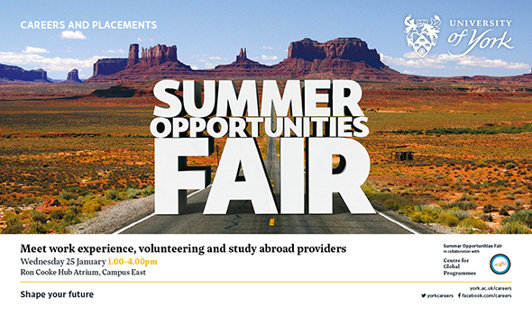 Summer Opportunities Fair: Meet with work experience, volunteering and study abroad providers. Wedbesday 25 January, 1.00pm-4.00pm, Ron Cooke Hub Atrium, Campus East. Shape your future. york.ac.uk/careers