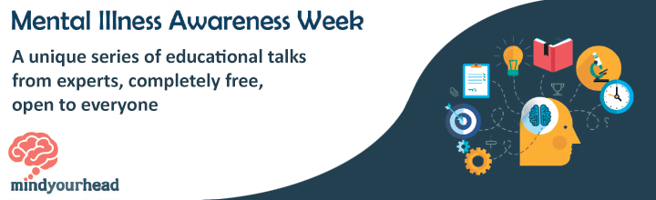 Mental Illness Awareness Week: A unique series of educational talks from experts, completely free, open to everyone