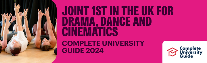 Drama, Dance and Cinematics ranked joint 1st in the UK in the Complete University Guide 2024.